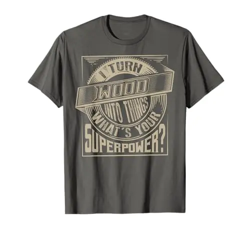 I Turn Wood Into Things superpower t-shirt for woodworkers